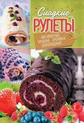 Сладкие рулеты. Бисквитные, ягодные, ореховые, шоколадные (Черкашина Александра, 2017)