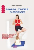 Книга "Мама снова в форме! Секреты быстрого восстановления фигуры после беременности и родов" (О. Трефилова, 2017)
