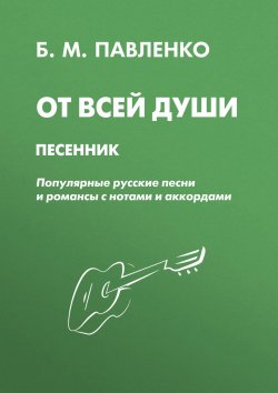 Книга "От всей души. Песенник. Популярные русские песни и романсы с нотами и аккордами" – , 2011