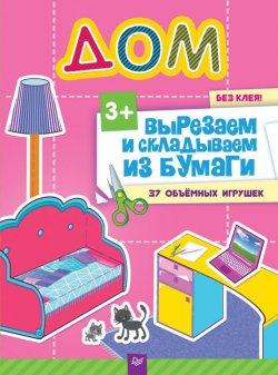 Книга "Вырезаем и складываем из бумаги. Без клея! Дом. 37 объемных игрушек" – Евгения Русинова, 2016