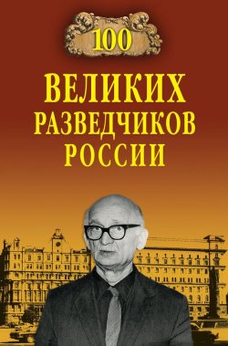 Книга "100 великих разведчиков России" {100 великих (Вече)} – Владимир Антонов, 2017