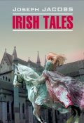 Книга "Irish Tales / Ирландские сказки. Книга для чтения на английском языке" (Джозеф Джейкобс, 2012)