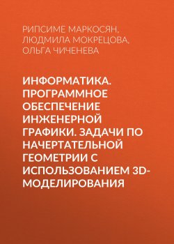 Книга "Информатика. Программное обеспечение инженерной графики. Задачи по начертательной геометрии с использованием 3D-моделирования" – , 2008