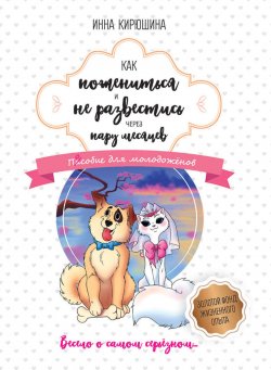 Книга "Как пожениться и не развестись через пару месяцев. Пособие для молодожёнов" – Инна Кирюшина, 2018