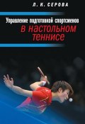 Управление подготовкой спортсменов в настольном теннисе (Л. К. Серова, Серова Лидия, 2016)