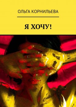 Книга "Я ХОЧУ!" – Ольга Корнильева