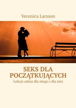 Книга "Seks dla początkujących. Lekcje seksu dla niego i dla niej" – Veronica Larsson