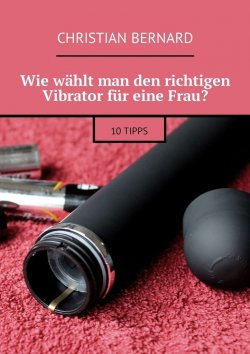 Книга "Wie wählt man den richtigen Vibrator für eine Frau? 10 Tipps" – Christian Bernard