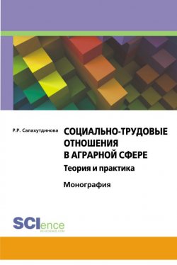 Книга "Социально-трудовые отношения в аграрной сфере. Теория и практика" – Риля Салахутдинова, 2009