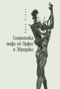 Книга "Семиотика мифа об Орфее и Эвридике" – Арам Асоян, 2015