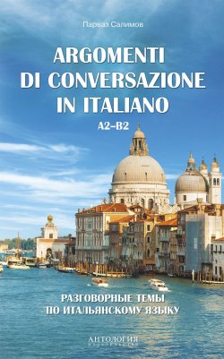 Книга "Argomenti di сonversazione in italiano = Разговорные темы по итальянскому языку. A2–B2" – , 2017