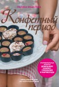 Книга "Конфетный период. Очаровательные рецепты домашних конфет, трюфелей и мармелада" (Полина Кошелева, 2018)