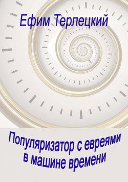 Книга "Популяризатор с евреями в машине времени" – Ефим Терлецкий, 2018