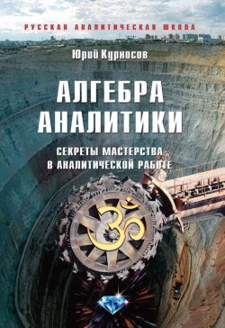 Книга "Алгебра аналитики. Секреты мастерства в аналитической работе" – Юрий Курносов, 2015
