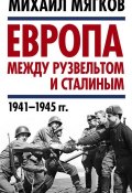 Книга "Европа между Рузвельтом и Сталиным. 1941–1945 гг." (Михаил Мягков, 2017)