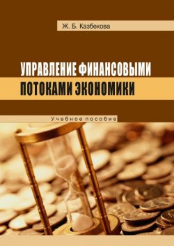 Книга "Управление финансовыми потоками экономики" – Жанат Кaзбековa, 2016