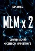 MLM x 2. Сборник книг о сетевом маркетинге (Бизнес)