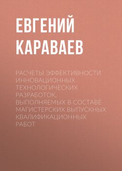 Книга "Расчеты эффективности инновационных технологических разработок, выполняемых в составе магистерских выпускных квалификационных работ" – , 2014