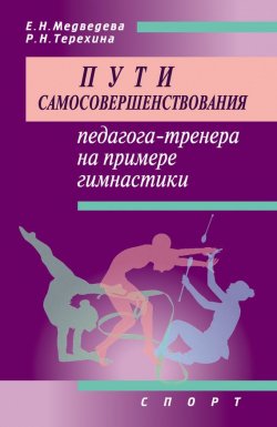 Книга "Пути самосовершенствования педагога-тренера на примере гимнастики" – Раиса Терехина, Е. Медведева, 2016