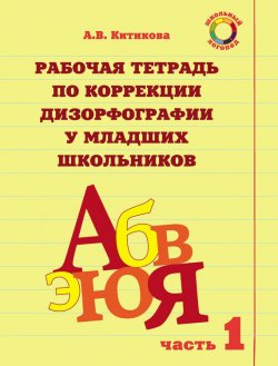 Книга "Рабочая тетрадь по коррекции дизорфографии у младших школьников. Часть 1" – , 2017