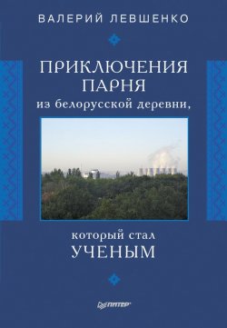 Книга "Приключения парня из белорусской деревни, который стал ученым" – Валерий Левшенко, 2017