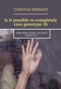 Is it possible to completely cure genotype 1b. How many years live with hepatitis C (Christian Bernard)