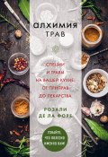 Книга "Алхимия трав. Специи и травы на вашей кухне: от приправ до лекарства" (Розали де ла Форе, 2017)