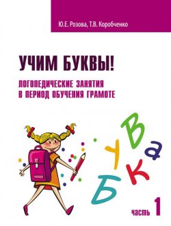 Книга "Учим буквы! Логопедические занятия в период обучения грамоте. Часть 1" – , 2017