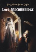 Lord Falconbridge (Arthur Doyle, Arthur Conan Doyle, Дойл Артур, 2011)