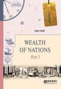 Wealth of nations in 3 p. Part 3. Богатство народов в 3 ч. Часть 3 (Адам Смит, 2017)