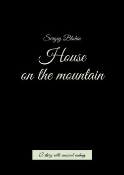Книга "House on the mountain. A story with unusual ending" – Sergey Blohin