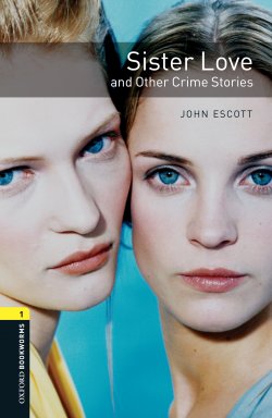 Книга "Sister Love and Other Crime Stories" {Oxford Bookworms Library} – John Escott, 2012