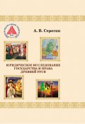 Юридическое исследование государства и права Древней Руси (Андрей Серегин, 2014)