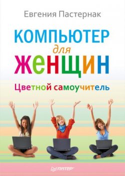 Книга "Компьютер для женщин. Цветной самоучитель" – Евгения Пастернак, 2011