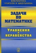 Задачи по математике. Уравнения и неравенства (Валерий Вавилов, 2007)