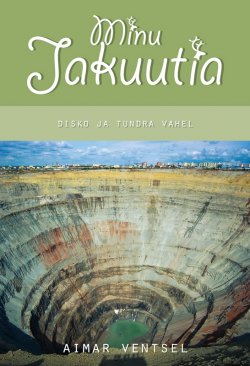 Книга "Minu Jakuutia. Disko ja tundra vahel" – Aimar Ventsel, 2013