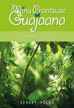 Книга "Minu Prantsuse Guajaana. Jaaguari jälgedes" – Sergei Põlme, 2015