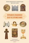 Православное богослужение. Иллюстрированная энциклопедия для всей семьи (Браверман Михаил, 2017)