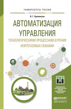 Книга "Автоматизация управления технологическими процессами бурения нефтегазовых скважин. Учебное пособие для академического бакалавриата" – Владимир Григорьевич Храменков, 2016