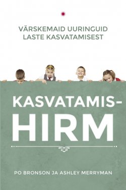 Книга "Kasvatamishirm. Värskemaid uuringuid laste kasvatamisest" – Po Bronson, Ashley Merryman, 2014