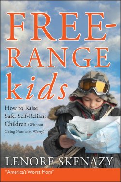 Книга "Free-Range Kids, How to Raise Safe, Self-Reliant Children (Without Going Nuts with Worry)" – 