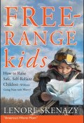 Free-Range Kids, How to Raise Safe, Self-Reliant Children (Without Going Nuts with Worry) ()