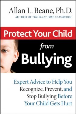 Книга "Protect Your Child from Bullying. Expert Advice to Help You Recognize, Prevent, and Stop Bullying Before Your Child Gets Hurt" – 