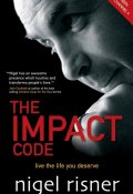 The Impact Code. Live the Life you Deserve ()