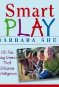 Smart Play. 101 Fun, Easy Games That Enhance Intelligence ()