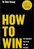 How to Win. The Argument, the Pitch, the Job, the Race ()