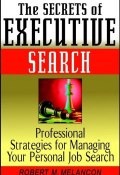 The Secrets of Executive Search. Professional Strategies for Managing Your Personal Job Search ()