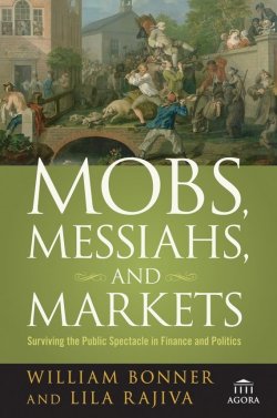 Книга "Mobs, Messiahs, and Markets. Surviving the Public Spectacle in Finance and Politics" – 