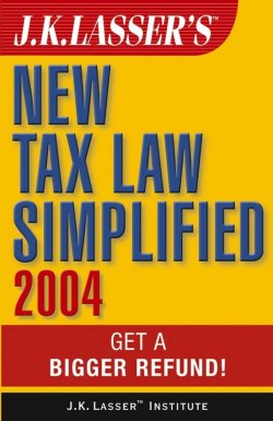 Книга "J.K. Lassers New Tax Law Simplified 2004. Get a Bigger Refund" – 