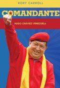 Comandante: Hugo Chaveze Venezuela (Rory Carroll, 2013)